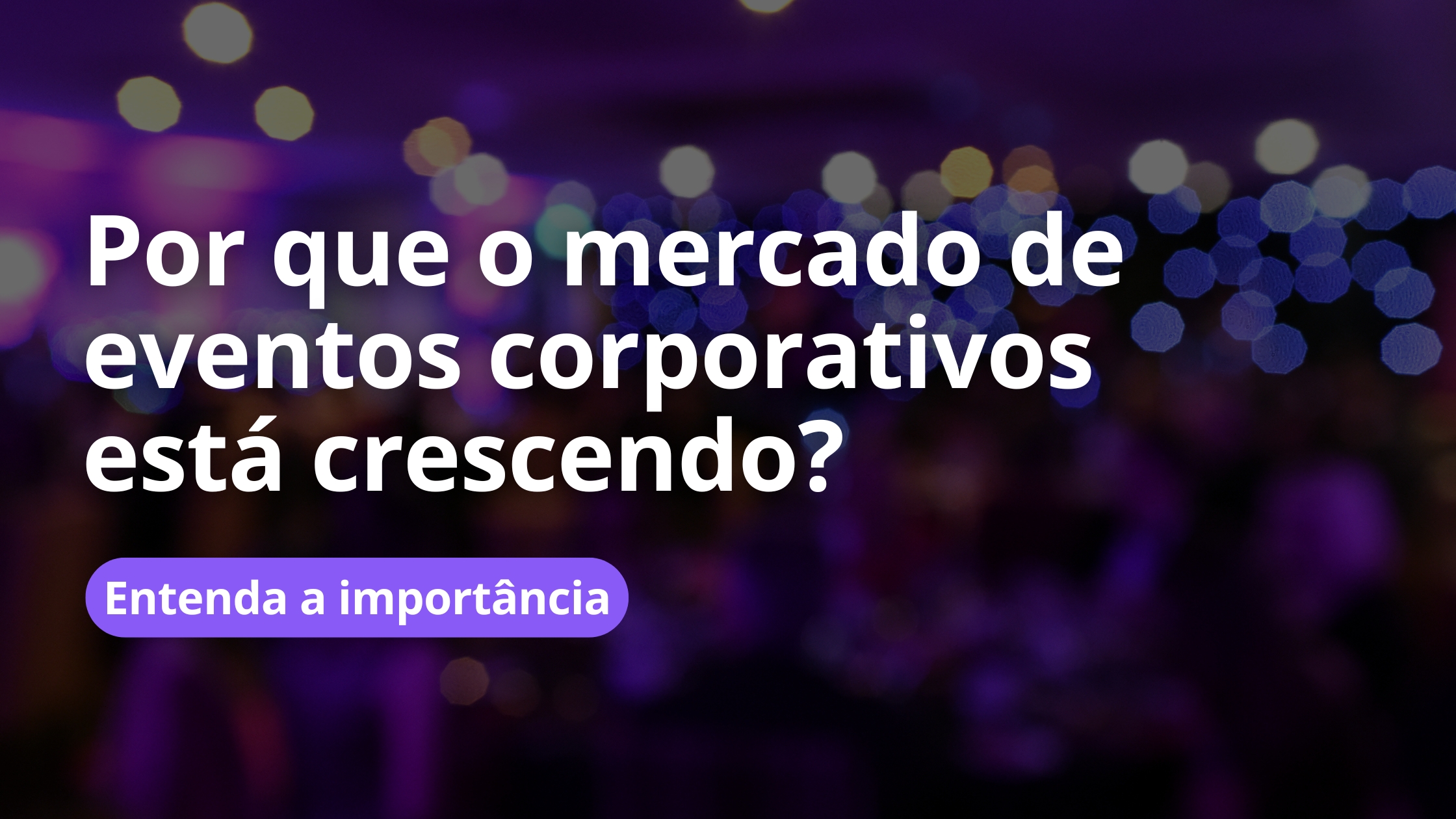 Por que o mercado de eventos corporativos está crescendo?